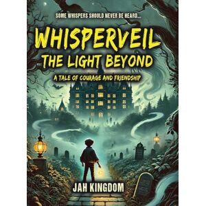 Kingdom, Jah Whisperveil The Light Beyond: A Tale of Courage and Friendship Kingdom, Jah Whisperveil The Light Beyond: A Tale of Courage and Friendship