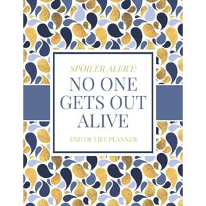 Press, Plan Perfect Spoiler Alert No One Gets Out Alive End of Life Planner: A Simple Last Wishes Guide for My Family; Essential Life Information; What My Family Should ... Incapacitation or Death; Record Keeper Press, Plan Perfect Spoiler Alert No One Gets Out Alive End of Life Planner: A Simple Last Wishes Guide for My Family; Essential Life Information; What My Family Should ... Incapacitation or Death; Record Keeper