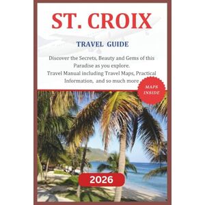 Cross ST CROIX TRAVEL GUIDE 2026: Discover the Secrets, Beauty and Gems of this paradise as you explore. Travel Manual including Travel Maps, Practical ... and so much more. (The Explorer's Discovery) Cross ST CROIX TRAVEL GUIDE 2026: Discover the Secrets, Beauty and Gems of this paradise as you explore. Travel Manual including Travel Maps, Practical ... and so much more. (The Explorer's Discovery)