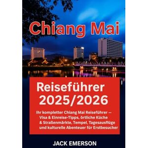 Emerson, Jack Chiang Mai Reiseführer 2025/2026: Ihr vollständiger Chiang Mai- Reiseführer 2025 – Visa- und Einreisetipps, lokale Lebensmittel- und Straßenmärkte, ... und kulturelle Abenteuer für Erstbesucher Emerson, Jack Chiang Mai Reiseführer 2025/2026: Ihr vollständiger Chiang Mai- Reiseführer 2025 – Visa- und Einreisetipps, lokale Lebensmittel- und Straßenmärkte, ... und kulturelle Abenteuer für Erstbesucher