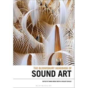 Holger Schulze The Bloomsbury Handbook of Sound Art (Bloomsbury Handbooks) Holger Schulze The Bloomsbury Handbook of Sound Art (Bloomsbury Handbooks)