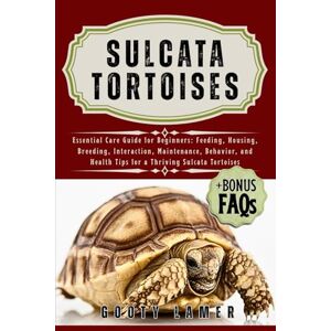 LAMER, GOOTY SULCATA TORTOISES: Essential Care Guide For Beginners: Feeding, Housing, Breeding, Interaction, Maintenance, Behavior, And Health Tips For A Thriving Sulcata Tortoises LAMER, GOOTY SULCATA TORTOISES: Essential Care Guide For Beginners: Feeding, Housing, Breeding, Interaction, Maintenance, Behavior, And Health Tips For A Thriving Sulcata Tortoises