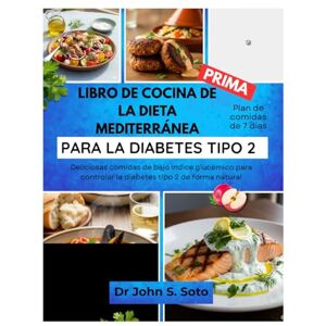 Soto, John LIBRO DE COCINA DE LA DIETA MEDITERRÁNEA PARA LA DIABETES TIPO 2: Deliciosas comidas de bajo índice glucémico para controlar la diabetes tipo 2 de ... your body (Cookbooks & Exercise guides)) Soto, John LIBRO DE COCINA DE LA DIETA MEDITERRÁNEA PARA LA DIABETES TIPO 2: Deliciosas comidas de bajo índice glucémico para controlar la diabetes tipo 2 de ... your body (Cookbooks & Exercise guides))