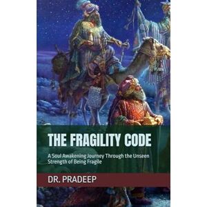 PRADEEP, DR. THE FRAGILITY CODE: A Soul Awakening Journey Through the Unseen Strength of Being Fragile PRADEEP, DR. THE FRAGILITY CODE: A Soul Awakening Journey Through the Unseen Strength of Being Fragile