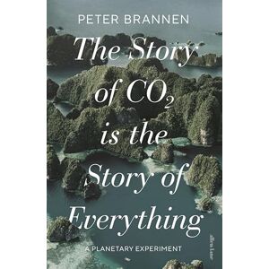 Brannen, Peter The Story of CO2 Is the Story of Everything: A Planetary Experiment Brannen, Peter The Story of CO2 Is the Story of Everything: A Planetary Experiment