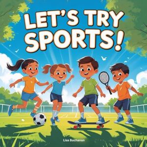 Buchanan, Lisa Let’s Try Sports: A Fun First Adventure in Surfing, Skating, Kicking & More! Buchanan, Lisa Let’s Try Sports: A Fun First Adventure in Surfing, Skating, Kicking & More!