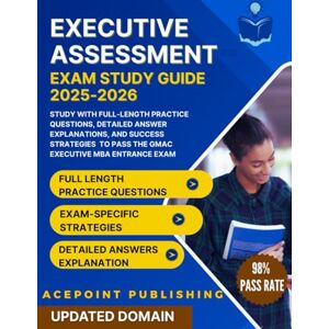 Publishing, Ace Point Executive Assessment Exam Study Guide 2025-2026: Study with Full-Length Practice Questions, Detailed Answer Explanations, and Success Strategies to pass the GMAC Executive MBA Entrance Exam. Publishing, Ace Point Executive Assessment Exam Study Guide 2025-2026: Study with Full-Length Practice Questions, Detailed Answer Explanations, and Success Strategies to pass the GMAC Executive MBA Entrance Exam.