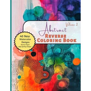 Publishing, LGK Abstract Reverse Coloring Book Volume 2: Adult Coloring For Relaxation and Stress Relief, Mindfulness and Anxiety / Unique Coloring Book for Beginners, Adults, and Teens Publishing, LGK Abstract Reverse Coloring Book Volume 2: Adult Coloring For Relaxation and Stress Relief, Mindfulness and Anxiety / Unique Coloring Book for Beginners, Adults, and Teens