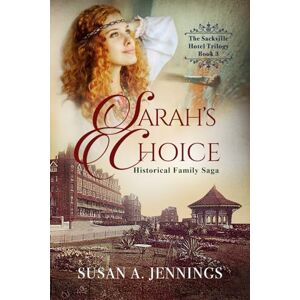 Jennings, Susan A Sarah's Choice: The Sackville Hotel Trilogy Book III: Book 3 of The Sackville Hotel Trilogy: Volume 3 Jennings, Susan A Sarah's Choice: The Sackville Hotel Trilogy Book III: Book 3 of The Sackville Hotel Trilogy: Volume 3