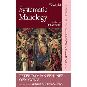 Fehlner, Peter Damian Systematic Mariology: The Collected Essays of Peter Damian Fehlner, OFM Conv: Volume 2 Fehlner, Peter Damian Systematic Mariology: The Collected Essays of Peter Damian Fehlner, OFM Conv: Volume 2