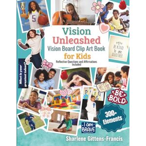 Gittens-Francis, Mrs Sharlene Alicia Vision Unleashed- Vision Board Clip Art Book for Kids: 300+ Inspiring Images, Motivational Quotes & Affirmations to Manifest Big Dreams Gittens-Francis, Mrs Sharlene Alicia Vision Unleashed- Vision Board Clip Art Book for Kids: 300+ Inspiring Images, Motivational Quotes & Affirmations to Manifest Big Dreams