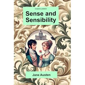 Austen, Jane D’Azur Classics Sense and Sensibility: An illustrated, freshly designed, edition of this classic novel Austen, Jane D’Azur Classics Sense and Sensibility: An illustrated, freshly designed, edition of this classic novel