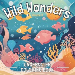 Ash, Stefi Wild Wonders: Volume 3 Underwater Coloring Book: Underwater Sea Life Coloring Book (Wild Wonders Coloring Books) Ash, Stefi Wild Wonders: Volume 3 Underwater Coloring Book: Underwater Sea Life Coloring Book (Wild Wonders Coloring Books)
