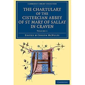 Mcnulty, Joseph The Chartulary of the Cistercian Abbey of St Mary of Sallay in Craven: Volume 1 (Cambridge Library Collection Medieval History) Mcnulty, Joseph The Chartulary of the Cistercian Abbey of St Mary of Sallay in Craven: Volume 1 (Cambridge Library Collection Medieval History)