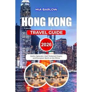 BARLOW, MIA HONG KONG TRAVEL GUIDE 2026: Gothic Splendor, Half-Timbered Charm, and European Spirit on the Rhine BARLOW, MIA HONG KONG TRAVEL GUIDE 2026: Gothic Splendor, Half-Timbered Charm, and European Spirit on the Rhine