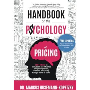 Husemann-Kopetzky, Dr. Markus Handbook on the Psychology of Pricing: 100+ effects on persuasion and influence every entrepreneur, marketer and pricing manager needs to know Husemann-Kopetzky, Dr. Markus Handbook on the Psychology of Pricing: 100+ effects on persuasion and influence every entrepreneur, marketer and pricing manager needs to know