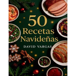 Vargas, David 50 Recetas Navideñas Fáciles y Deliciosas: Platos llenos de sabor para compartir momentos mágicos en familia Vargas, David 50 Recetas Navideñas Fáciles y Deliciosas: Platos llenos de sabor para compartir momentos mágicos en familia