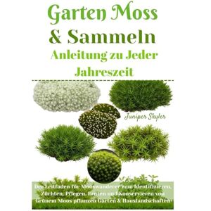 Skyler, Juniper Garten Moss & Sammeln Anleitung zu Jeder Jahreszeit: Der Leitfaden für Mooswanderer zum Identifizieren, Züchten, Pflegen, Ernten und Konservieren von Grünem Moos pflanzen Garten & Hauslandschaften Skyler, Juniper Garten Moss & Sammeln Anleitung zu Jeder Jahreszeit: Der Leitfaden für Mooswanderer zum Identifizieren, Züchten, Pflegen, Ernten und Konservieren von Grünem Moos pflanzen Garten & Hauslandschaften