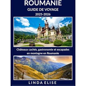 ELISE, LINDA GUIDE DE VOYAGE ROUMANIE 2025-2026: Explorez la capitale historique de la Roumanie comme un local : attractions incontournables, trésors cachés, ... conseils d'initiés pour un voyage inoubliable ELISE, LINDA GUIDE DE VOYAGE ROUMANIE 2025-2026: Explorez la capitale historique de la Roumanie comme un local : attractions incontournables, trésors cachés, ... conseils d'initiés pour un voyage inoubliable