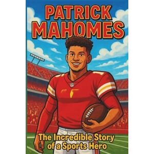 Nance, Vicki H. Patrick Mahomes Biography: The Incredible Story of a Sports Hero (Thrilling Stories of the Athletes Who Redefined Their Sport) Nance, Vicki H. Patrick Mahomes Biography: The Incredible Story of a Sports Hero (Thrilling Stories of the Athletes Who Redefined Their Sport)