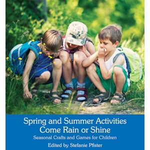 Stefanie Pfister Spring and Summer Activities Come Rain or Shine: Seasonal Crafts and Games for Children Stefanie Pfister Spring and Summer Activities Come Rain or Shine: Seasonal Crafts and Games for Children