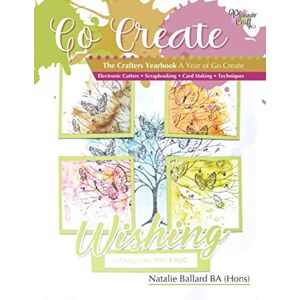 Ballard BAHons, Mrs Natalie Go Create : The Crafters Yearbook: A year of Go Create magazine Ballard BAHons, Mrs Natalie Go Create : The Crafters Yearbook: A year of Go Create magazine
