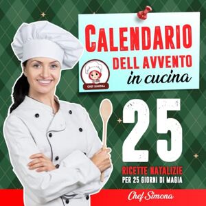 Berti, Chef Simona Calendario dell’Avvento in cucina: 25 ricette natalizie per 25 giorni di magia — Antipasti, primi, secondi e dolci per vivere il Natale con gusto Berti, Chef Simona Calendario dell’Avvento in cucina: 25 ricette natalizie per 25 giorni di magia — Antipasti, primi, secondi e dolci per vivere il Natale con gusto