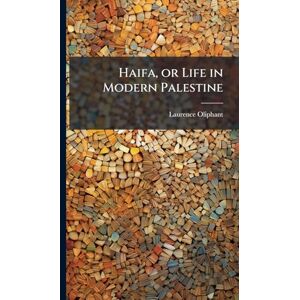 Oliphant, Laurence Haifa, or Life in Modern Palestine Oliphant, Laurence Haifa, or Life in Modern Palestine