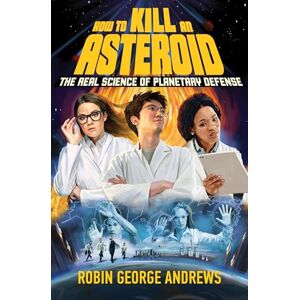 Andrews, Robin George How to Kill an Asteroid: The Real Science of Planetary Defense Andrews, Robin George How to Kill an Asteroid: The Real Science of Planetary Defense