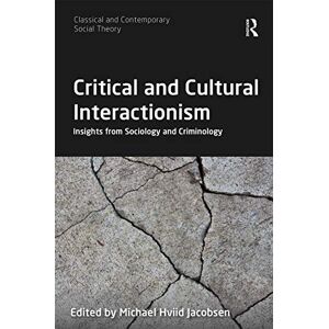 Critical and Cultural Interactionism: Insights from Sociology and Criminology (Classical and Contemporary Social Theory) Critical and Cultural Interactionism: Insights from Sociology and Criminology (Classical and Contemporary Social Theory)