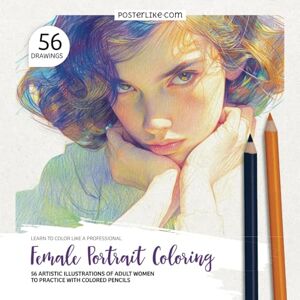 Editions, Posterlike Learn to Color Like a Professional. Female Portrait Coloring: 56 Artistic Illustrations of Adult Women in Color to Practice with Colored Pencils Editions, Posterlike Learn to Color Like a Professional. Female Portrait Coloring: 56 Artistic Illustrations of Adult Women in Color to Practice with Colored Pencils