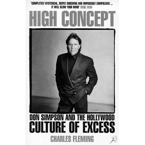 Fleming, Charles High Concept: Don Simpson and the Hollywood Culture of Excess Fleming, Charles High Concept: Don Simpson and the Hollywood Culture of Excess