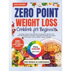 E. Mendez, Dr. Rosa Zero Point Weight Loss Cookbook for Beginners: Easy, Delicious Recipes to Manage Weight Fast and Effortlessly—No Calorie Counting Needed. Includes a 60-Day Meal Plan & Weekly Meal Planner E. Mendez, Dr. Rosa Zero Point Weight Loss Cookbook for Beginners: Easy, Delicious Recipes to Manage Weight Fast and Effortlessly—No Calorie Counting Needed. Includes a 60-Day Meal Plan & Weekly Meal Planner
