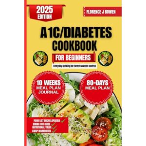Bowen, Florence J A1C/Diabetes Cookbook For Beginners: Everyday Cooking for Better Glucose Control (The Beginner’s Healthy Cooking Series by Florence J Bowen) Bowen, Florence J A1C/Diabetes Cookbook For Beginners: Everyday Cooking for Better Glucose Control (The Beginner’s Healthy Cooking Series by Florence J Bowen)