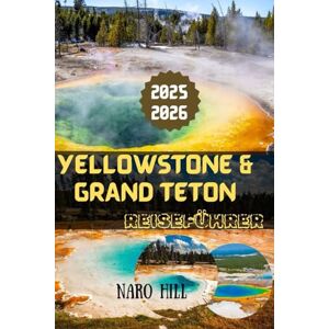 HILL, NARO YELLOWSTONE & GRAND TETON REISEFÜHRER 2025/2026: Abenteuer, Tierwelt und landschaftliche Wunder: Expertenratschläge für Ihre Reise 2025/2026 HILL, NARO YELLOWSTONE & GRAND TETON REISEFÜHRER 2025/2026: Abenteuer, Tierwelt und landschaftliche Wunder: Expertenratschläge für Ihre Reise 2025/2026