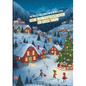 Müller, Sylvia Kleine Weihnachtsgeschichten für große Träume: Die beliebtesten Kinderbücher zu Weihnachten Weihnachtsroman! Das große Weihnachtsbuch für Kinder ... Geschichten: Kinderbuch, Weihnachtsgeschic Müller, Sylvia Kleine Weihnachtsgeschichten für große Träume: Die beliebtesten Kinderbücher zu Weihnachten Weihnachtsroman! Das große Weihnachtsbuch für Kinder ... Geschichten: Kinderbuch, Weihnachtsgeschic