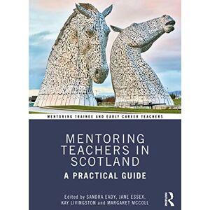 Mentoring Teachers in Scotland: A Practical Guide (Mentoring Trainee and Early Career Teachers) Mentoring Teachers in Scotland: A Practical Guide (Mentoring Trainee and Early Career Teachers)