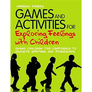 Vanessa Rogers Games and Activities for Exploring Feelings with Children: Giving Children the Confidence to Navigate Emotions and Friendships Vanessa Rogers Games and Activities for Exploring Feelings with Children: Giving Children the Confidence to Navigate Emotions and Friendships