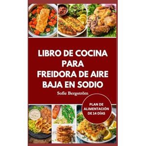 Bergström, Sofie LIBRO DE COCINA PARA FREIDORA DE AIRE BAJA EN SODIO: Recetas bajas en sal fáciles de seguir para proteger su corazón, reducir la sal y hacer que comer sano sea sencillo. Bergström, Sofie LIBRO DE COCINA PARA FREIDORA DE AIRE BAJA EN SODIO: Recetas bajas en sal fáciles de seguir para proteger su corazón, reducir la sal y hacer que comer sano sea sencillo.