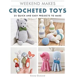 Osmond, Emma Weekend Makes: Crocheted Toys: 25 Quick and Easy Projects to Make Osmond, Emma Weekend Makes: Crocheted Toys: 25 Quick and Easy Projects to Make