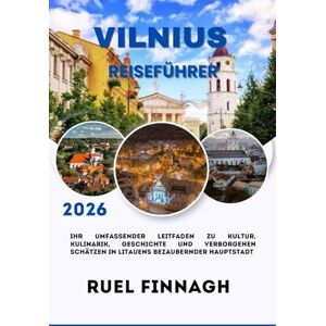 Finnagh, Ruel Vilnius Reiseführer 2026: Ihr umfassender Leitfaden zu Kultur, Kulinarik, Geschichte und verborgenen Schätzen in Litauens bezaubernder Hauptstadt Finnagh, Ruel Vilnius Reiseführer 2026: Ihr umfassender Leitfaden zu Kultur, Kulinarik, Geschichte und verborgenen Schätzen in Litauens bezaubernder Hauptstadt