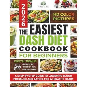 WELL4LIFE The Easiest Dash Diet Cookbook for Beginners: A Step-by-Step Guide to Lowering Blood Pressure and Eating for a Healthy Heart, with Easy Recipes, a Meal Plan, a Grocery List, and Portion Tips WELL4LIFE The Easiest Dash Diet Cookbook for Beginners: A Step-by-Step Guide to Lowering Blood Pressure and Eating for a Healthy Heart, with Easy Recipes, a Meal Plan, a Grocery List, and Portion Tips