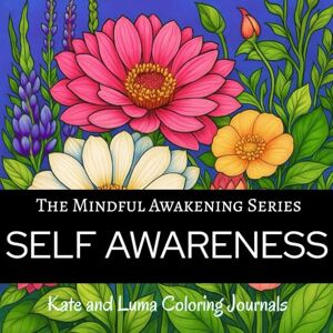 Luma, Kate and SELF AWARENESS Coloring Journal: A Mindfulness Adult Coloring Book with Affirmations, Prompts, Gratitude Practice, and Self-Discovery Reflection (The Mindful Awakening Series) Luma, Kate and SELF AWARENESS Coloring Journal: A Mindfulness Adult Coloring Book with Affirmations, Prompts, Gratitude Practice, and Self-Discovery Reflection (The Mindful Awakening Series)