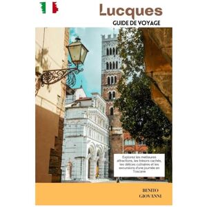 Giovanni, Benito Lucques Guide de Voyage: Explorez les meilleures attractions, les trésors cachés, les délices culinaires et les excursions d'une journée en Toscane Giovanni, Benito Lucques Guide de Voyage: Explorez les meilleures attractions, les trésors cachés, les délices culinaires et les excursions d'une journée en Toscane