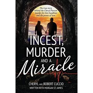 Cuccio, Cheryl Incest, Murder and a Miracle: The True Story Behind the Cheryl Pierson Murder-For-Hire Headlines Cuccio, Cheryl Incest, Murder and a Miracle: The True Story Behind the Cheryl Pierson Murder-For-Hire Headlines