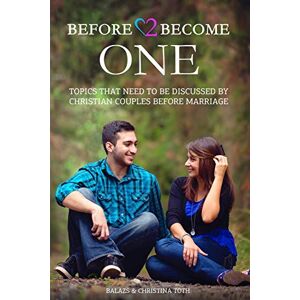 Toth, Balazs & Christina Before 2 Become One: Topics That Need to be Discussed by Christian Couples Before Marriage Toth, Balazs & Christina Before 2 Become One: Topics That Need to be Discussed by Christian Couples Before Marriage