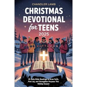 Lamb, Chandler Christmas Devotional for Teens 2025: 25 Daily Bible Readings to Grow Faith, Find Joy, and Strengthen Purpose This Holiday Season Lamb, Chandler Christmas Devotional for Teens 2025: 25 Daily Bible Readings to Grow Faith, Find Joy, and Strengthen Purpose This Holiday Season