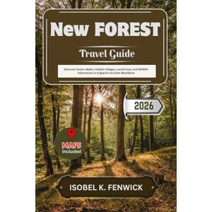 Fenwick, Isobel K. New Forest Travel Guide 2026: Discover Scenic Walks, Hidden Villages, Local Food, and Wildlife Adventures in England’s Ancient Woodland (Journeys of Desire and Discovery) Fenwick, Isobel K. New Forest Travel Guide 2026: Discover Scenic Walks, Hidden Villages, Local Food, and Wildlife Adventures in England’s Ancient Woodland (Journeys of Desire and Discovery)