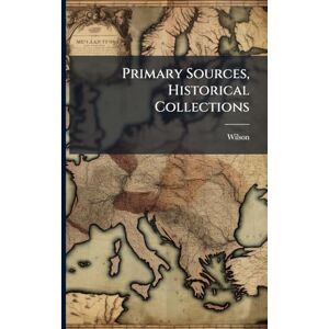 Wilson Primary Sources, Historical Collections Wilson Primary Sources, Historical Collections