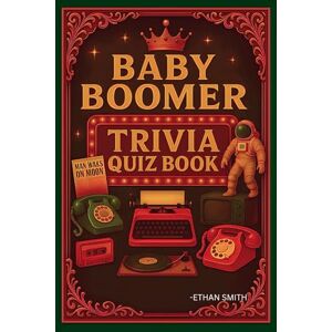 Smith, Ethan The Nostalgic Baby Boomer Quiz Book: Engaging Multiple-Choice Questions from the 1960s, 1970s, and 1980s Featuring three distinct levels—Easy, ... answer key for easy scoring and review. Smith, Ethan The Nostalgic Baby Boomer Quiz Book: Engaging Multiple-Choice Questions from the 1960s, 1970s, and 1980s Featuring three distinct levels—Easy, ... answer key for easy scoring and review.